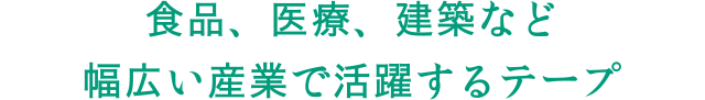 食品、医療、建築など幅広い産業で活躍するテープ